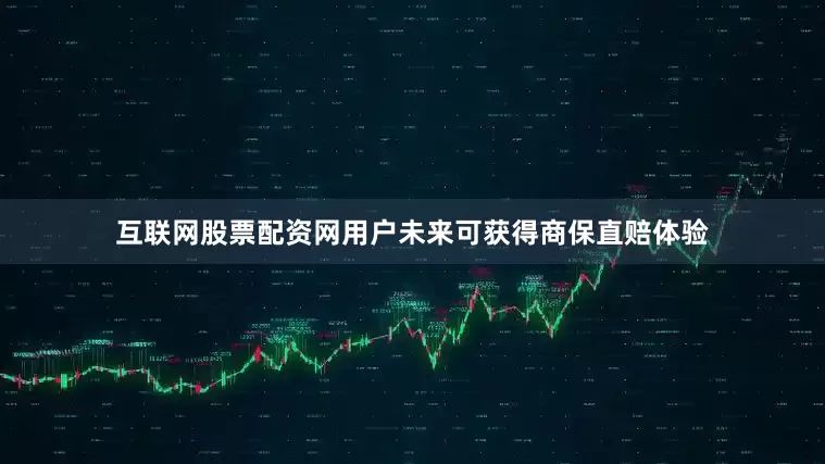 互联网股票配资网用户未来可获得商保直赔体验