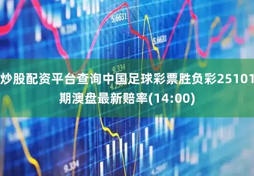 炒股配资平台查询中国足球彩票胜负彩25101期澳盘最新赔率(14:00)