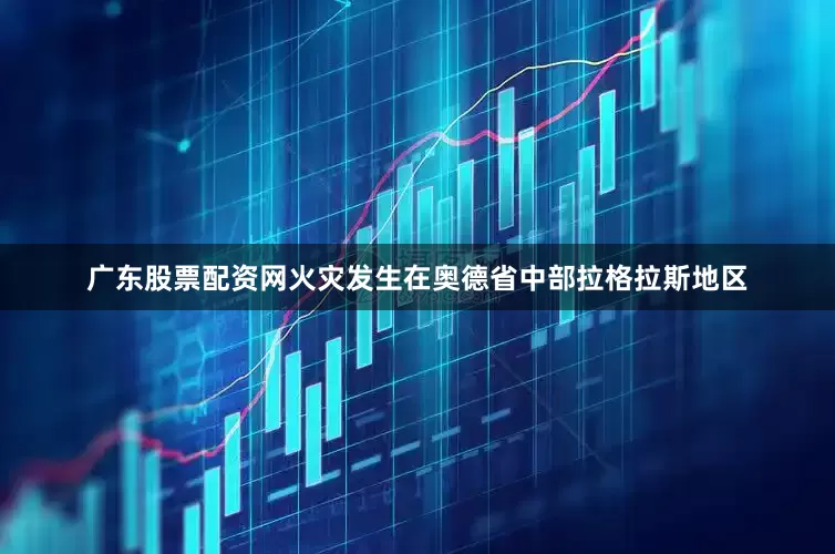 广东股票配资网火灾发生在奥德省中部拉格拉斯地区