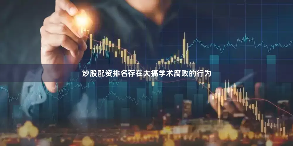炒股配资排名存在大搞学术腐败的行为
